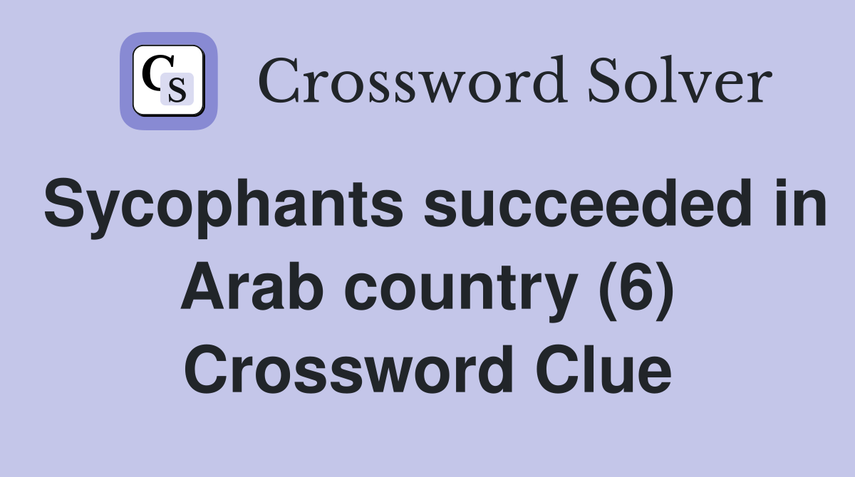 Sycophants succeeded in Arab country (6) Crossword Clue Answers